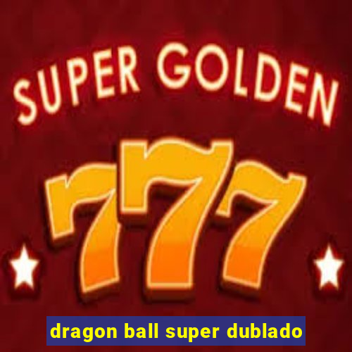 dragon ball super dublado